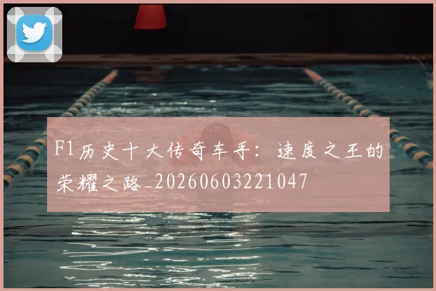 F1历史十大传奇车手:速度之王的荣耀之路_20260603221047
