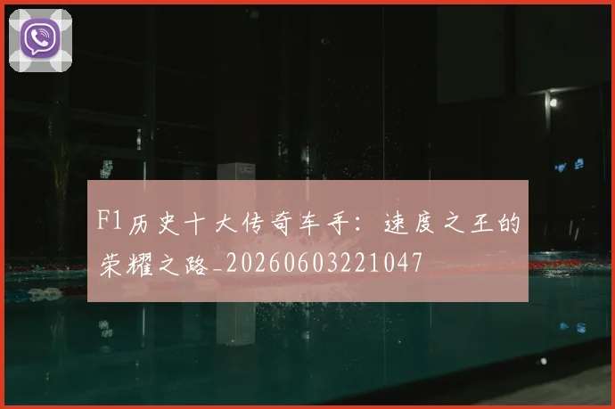 F1历史十大传奇车手:速度之王的荣耀之路_20260603221047