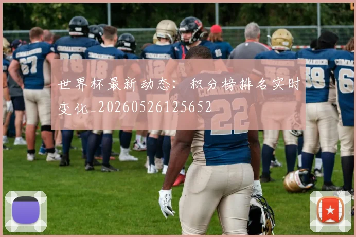 世界杯最新动态:积分榜排名实时变化_20260526125652